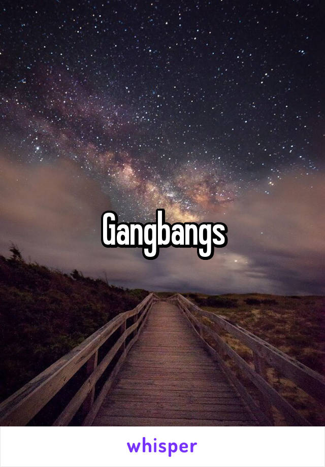 Gangbangs