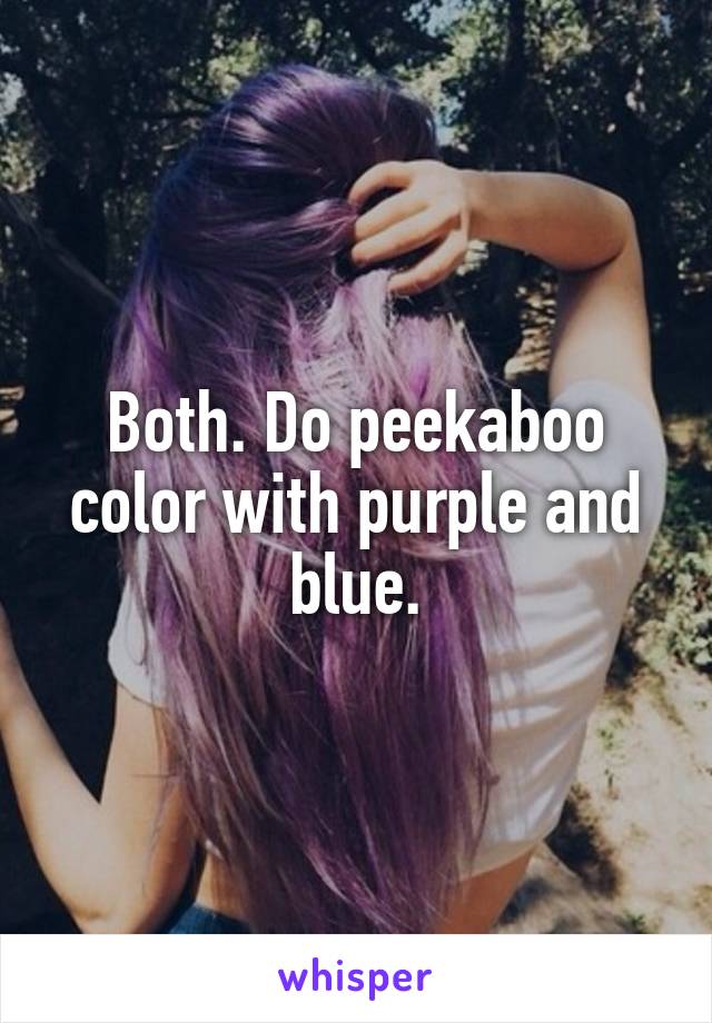 Both. Do peekaboo color with purple and blue.
