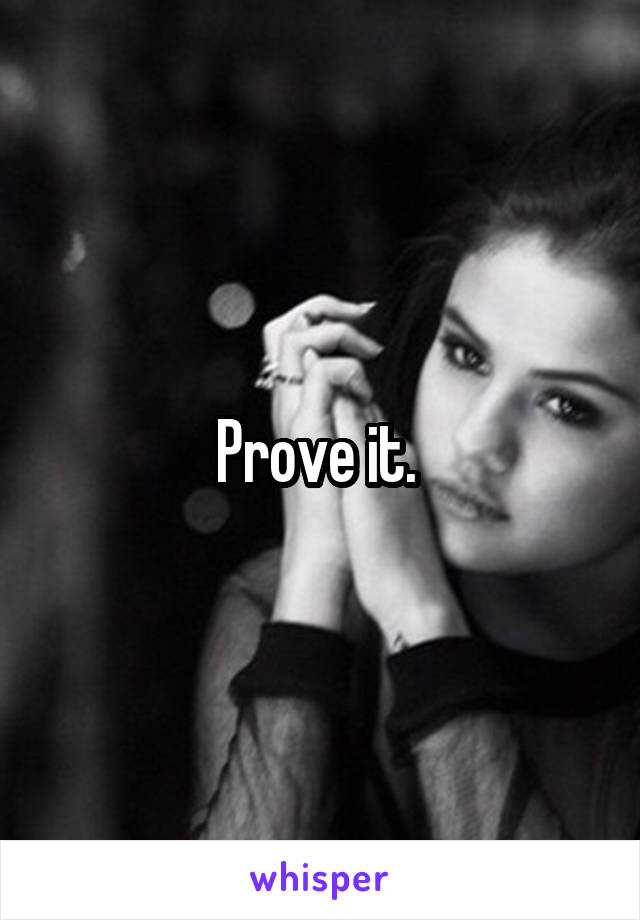 Prove it. 