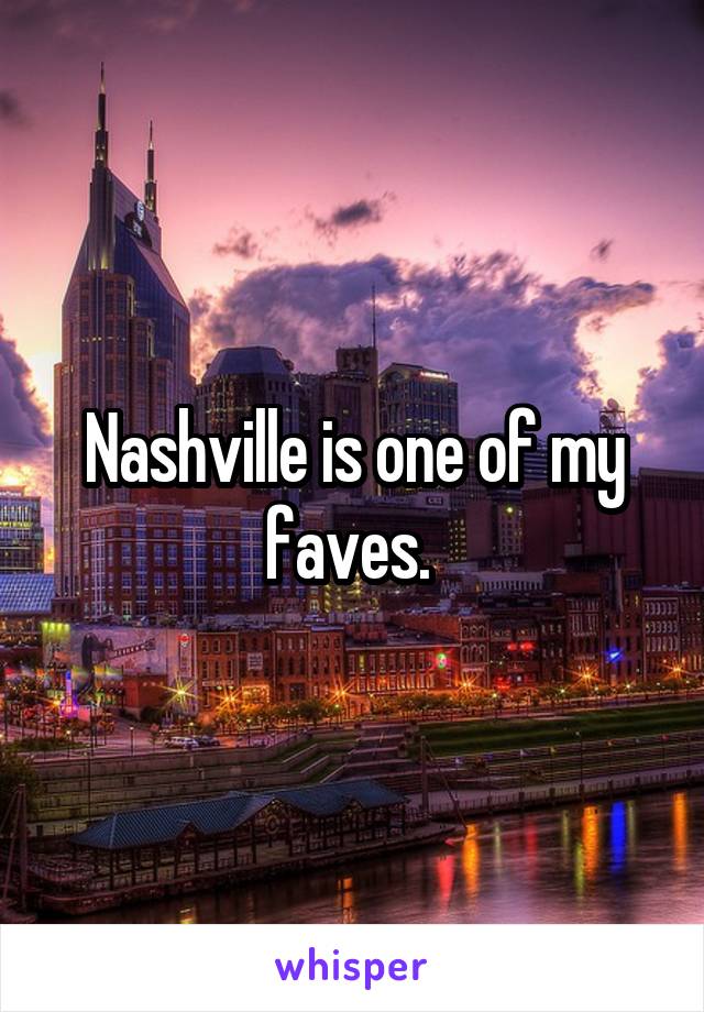 Nashville is one of my faves. 