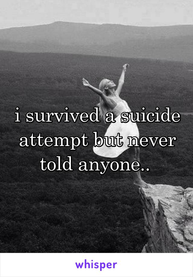 i survived a suicide attempt but never told anyone.. 