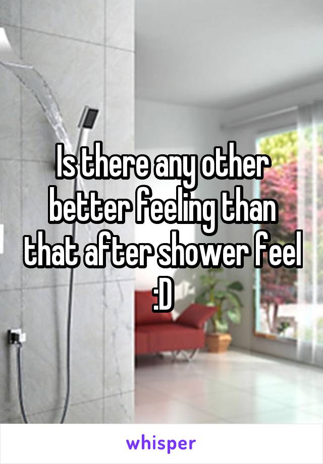 Is there any other better feeling than that after shower feel :D