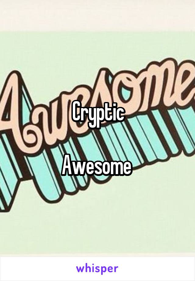 Cryptic

Awesome 