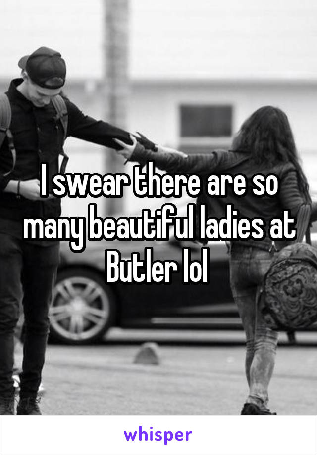 I swear there are so many beautiful ladies at Butler lol 