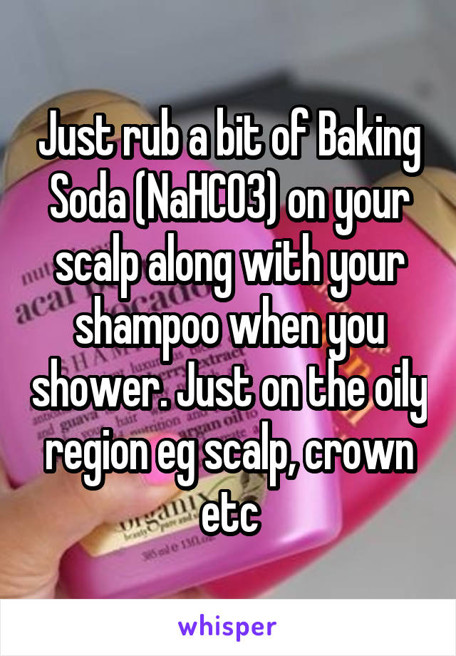 Just rub a bit of Baking Soda (NaHCO3) on your scalp along with your shampoo when you shower. Just on the oily region eg scalp, crown etc