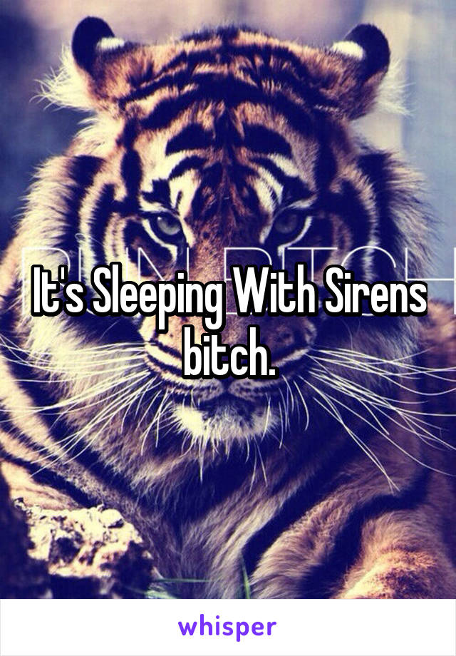 It's Sleeping With Sirens bitch.