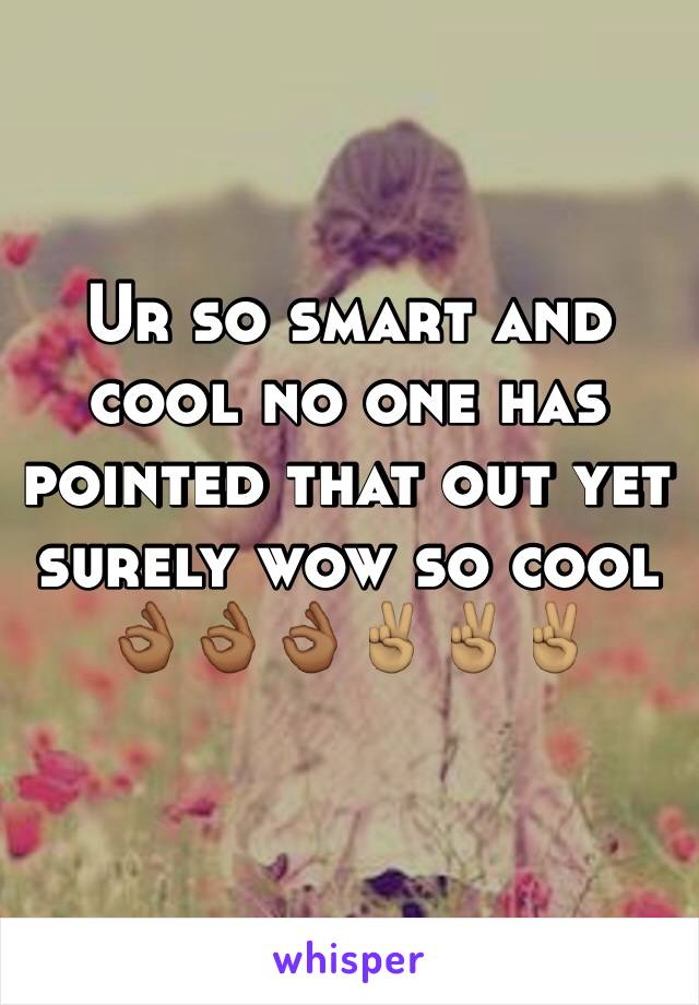 Ur so smart and cool no one has pointed that out yet surely wow so cool 👌🏾👌🏾👌🏾✌🏽️✌🏽✌🏽