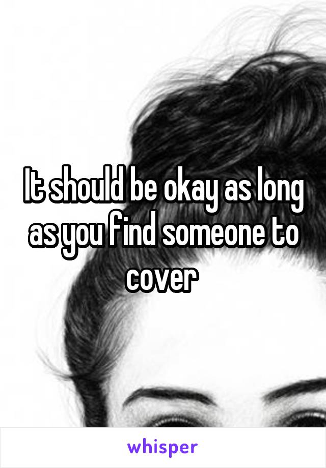 It should be okay as long as you find someone to cover 