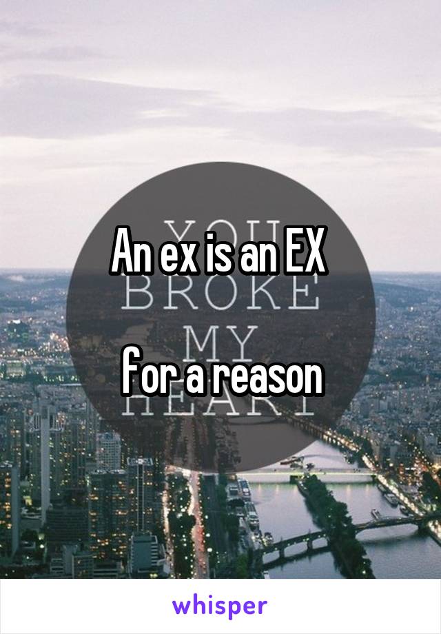 An ex is an EX 

for a reason