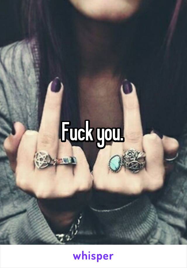 Fuck you. 