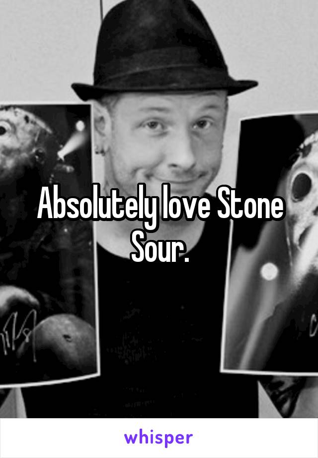 Absolutely love Stone Sour.