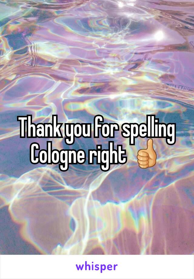 Thank you for spelling Cologne right 👍