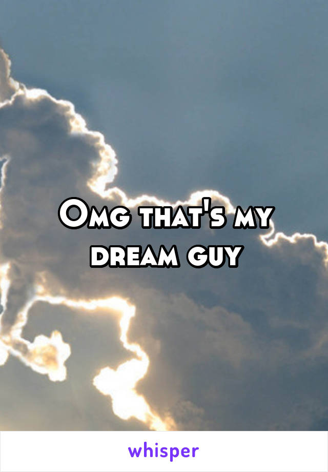 Omg that's my dream guy