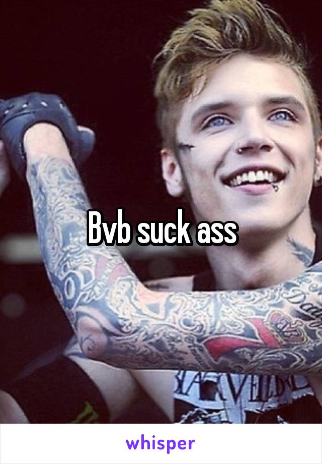 Bvb suck ass