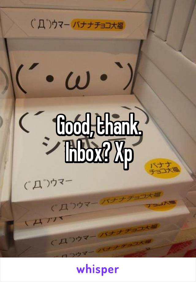 Good, thank.
Inbox? Xp