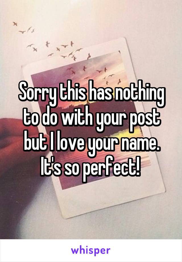 Sorry this has nothing to do with your post but I love your name. It's so perfect! 