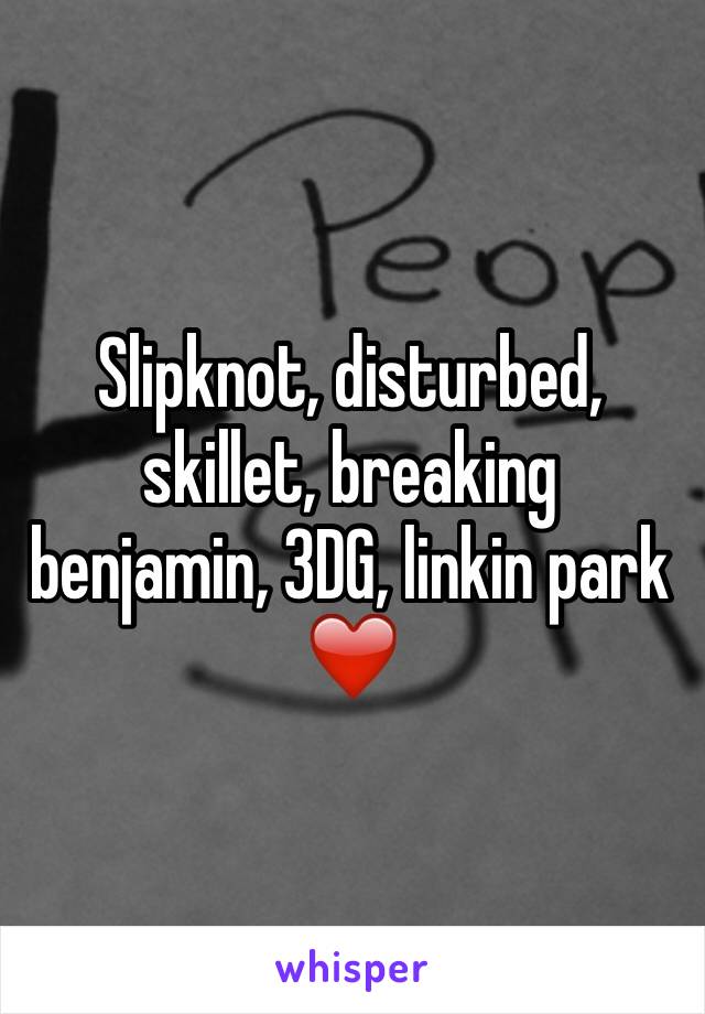 Slipknot, disturbed, skillet, breaking benjamin, 3DG, linkin park ❤️