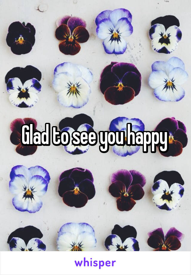 Glad to see you happy 
