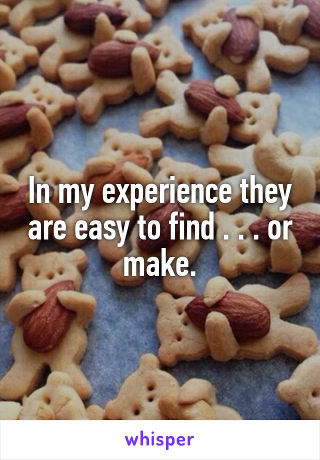 In my experience they are easy to find . . . or make.