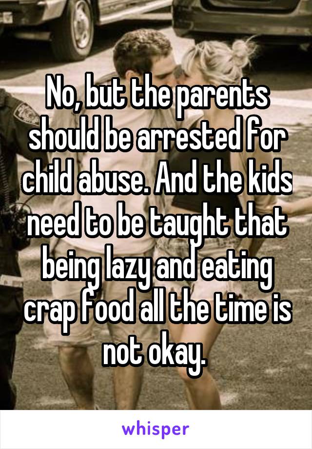 No, but the parents should be arrested for child abuse. And the kids need to be taught that being lazy and eating crap food all the time is not okay. 