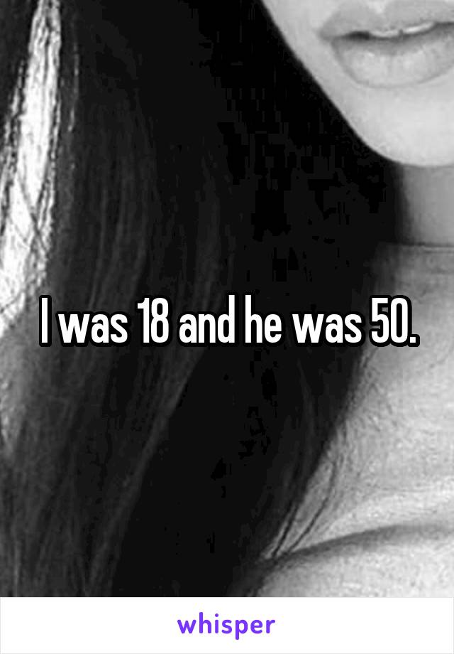 I was 18 and he was 50.