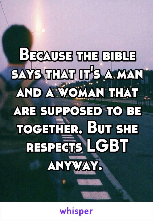 Because the bible says that it's a man and a woman that are supposed to be together. But she respects LGBT anyway. 