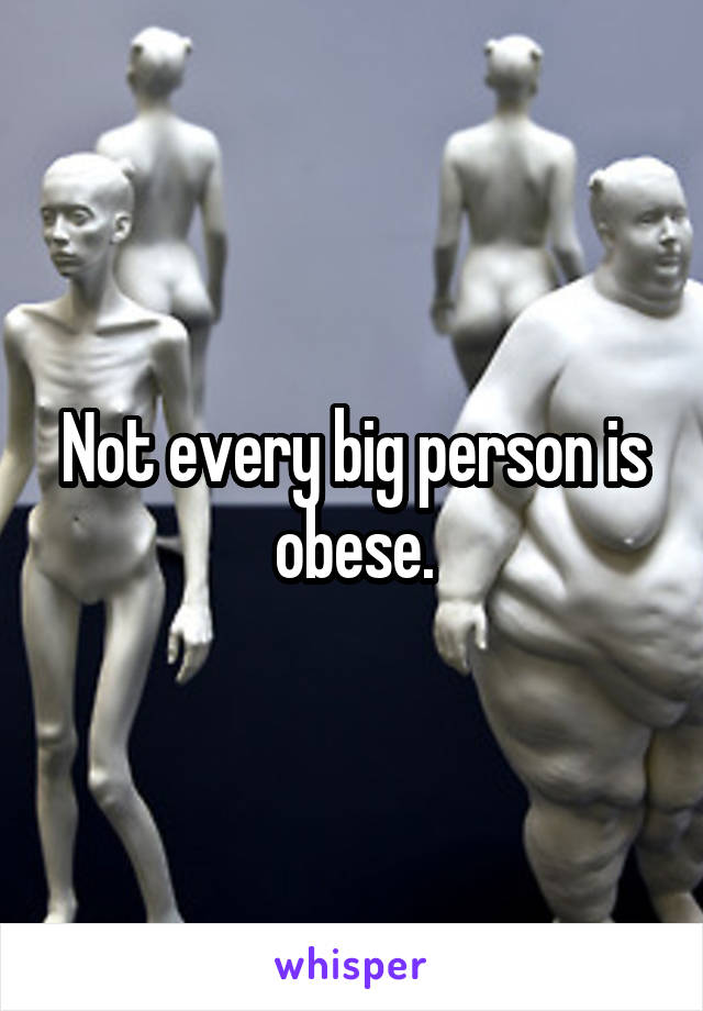 Not every big person is obese.