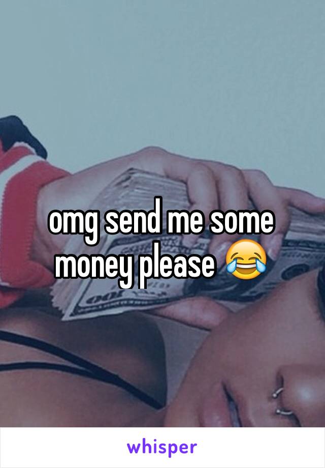 omg send me some money please 😂