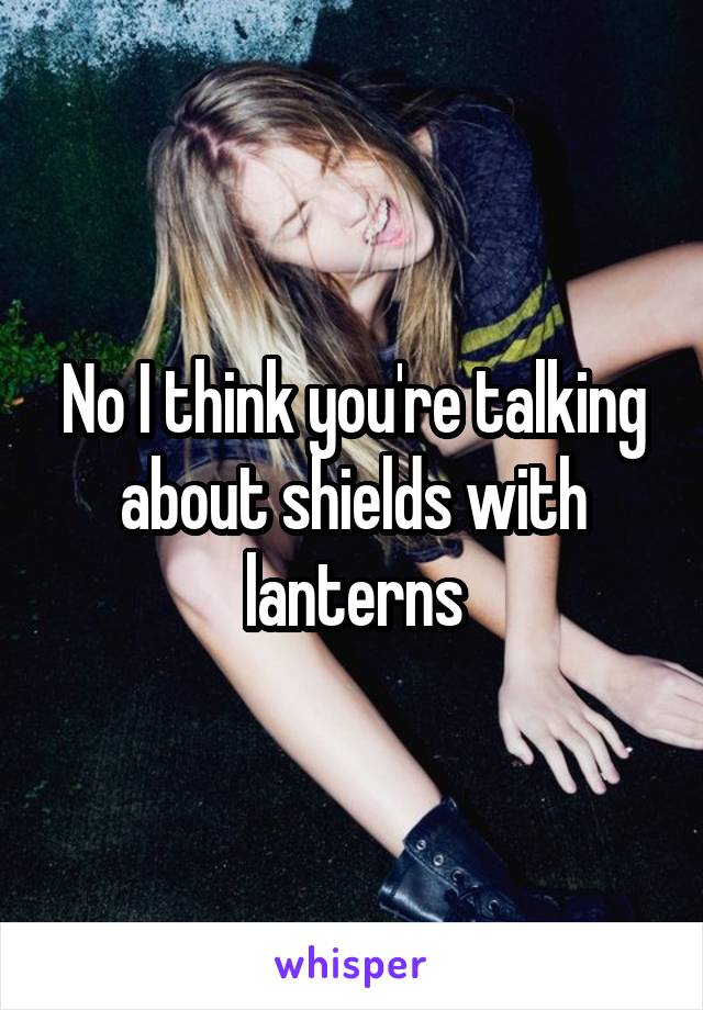 No I think you're talking about shields with lanterns