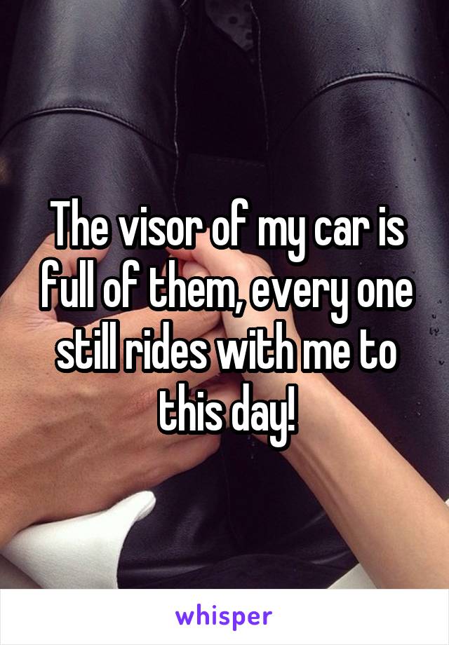 The visor of my car is full of them, every one still rides with me to this day!