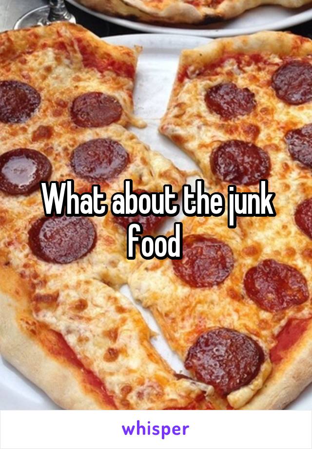 What about the junk food 