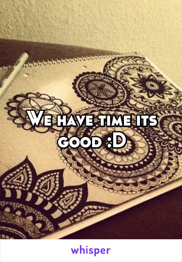 We have time its good :D