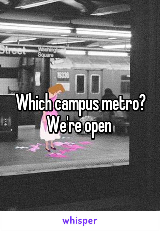 Which campus metro? We're open 