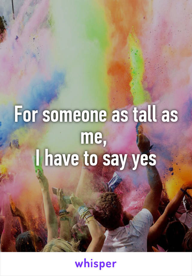 For someone as tall as me, 
I have to say yes