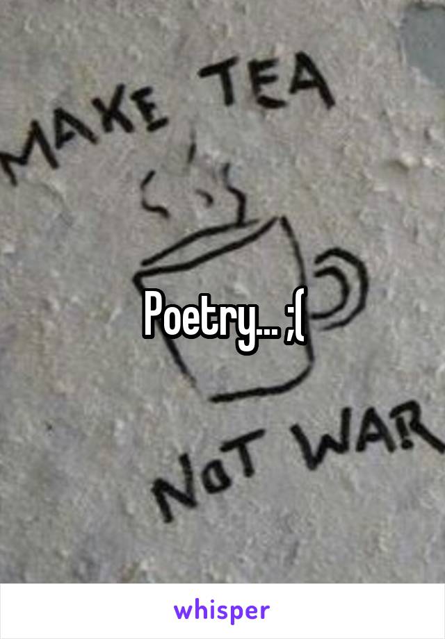 Poetry... ;(