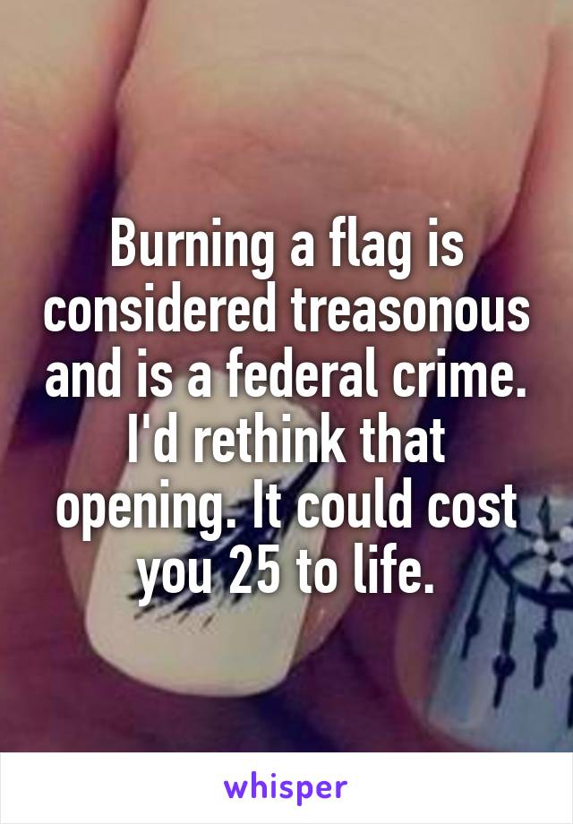 Burning a flag is considered treasonous and is a federal crime. I'd rethink that opening. It could cost you 25 to life.