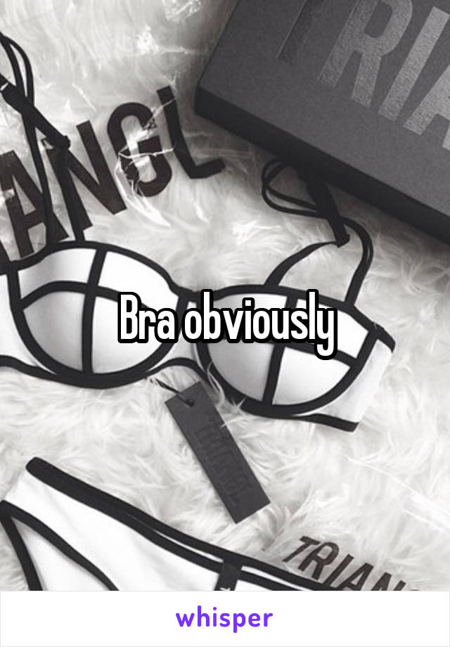 Bra obviously