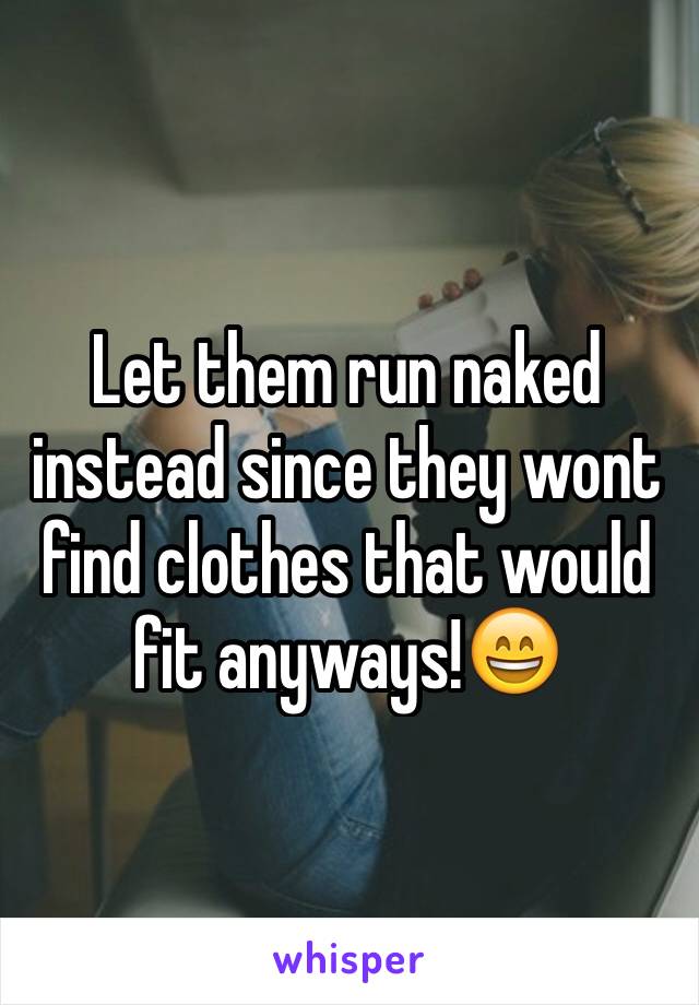 Let them run naked instead since they wont find clothes that would fit anyways!😄