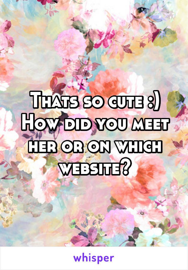 Thats so cute :)
How did you meet her or on which website?