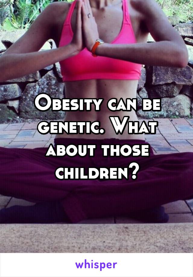 Obesity can be genetic. What about those children?