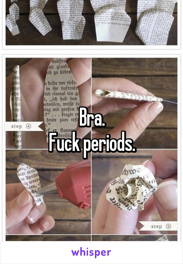 Bra.
Fuck periods.