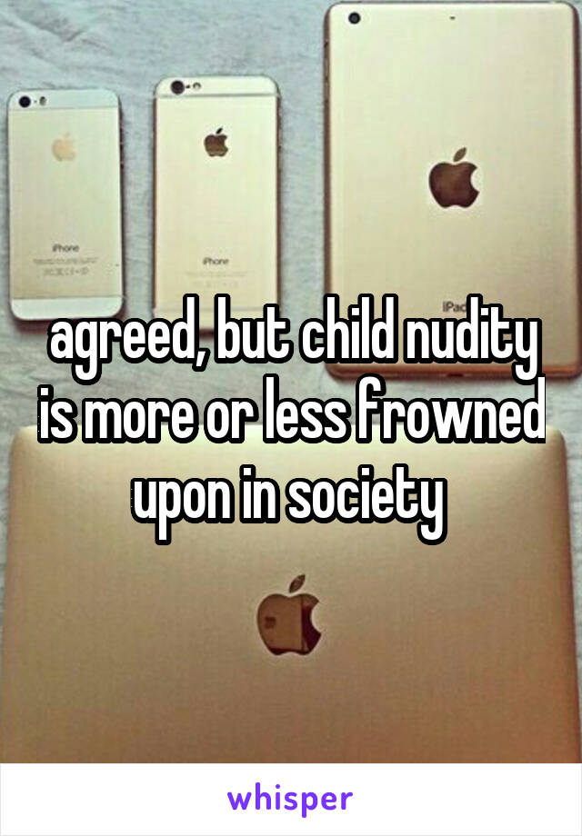 agreed, but child nudity is more or less frowned upon in society 