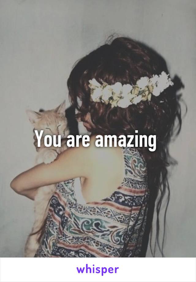 You are amazing 