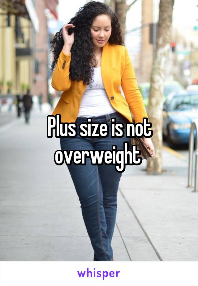 Plus size is not overweight 