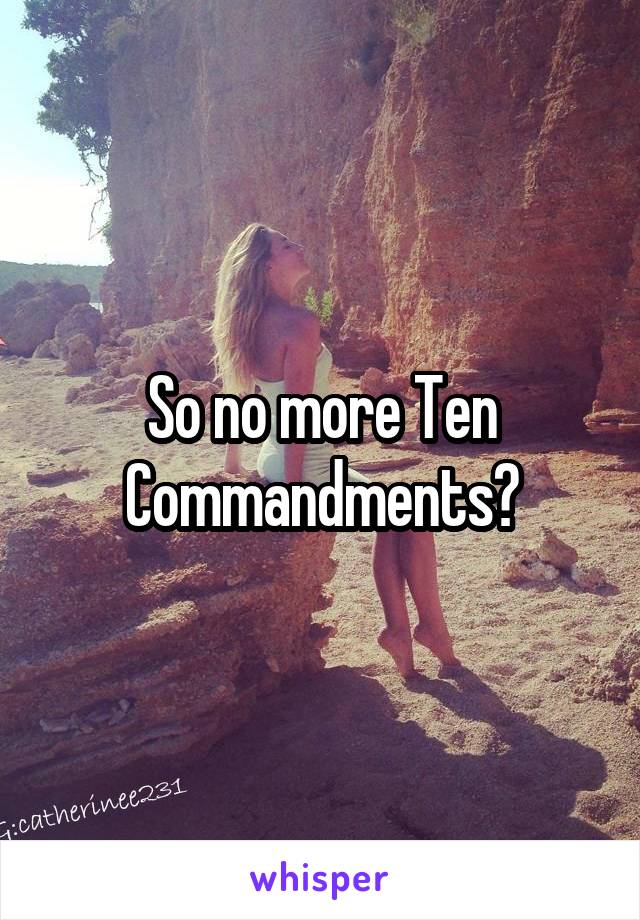 So no more Ten Commandments?