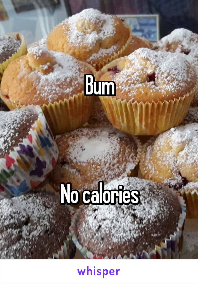 Bum



No calories