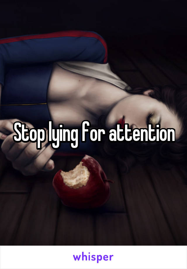 Stop lying for attention