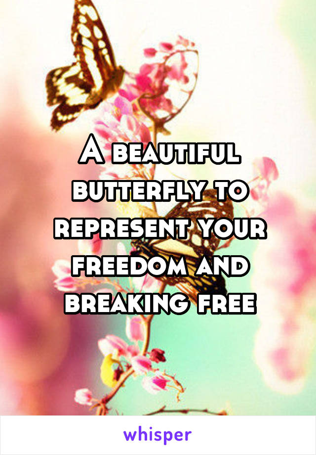 A beautiful butterfly to represent your freedom and breaking free