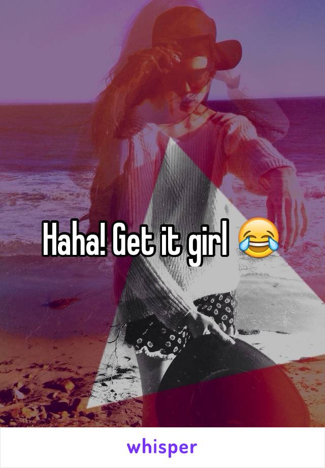 Haha! Get it girl 😂