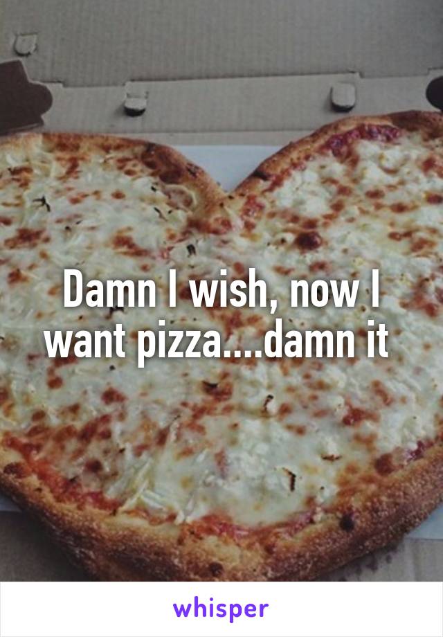 Damn I wish, now I want pizza....damn it 